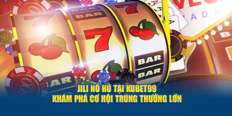 jili-no-hu-tai-hubet-kham-pha-co-hoi-trung-thuong-lon