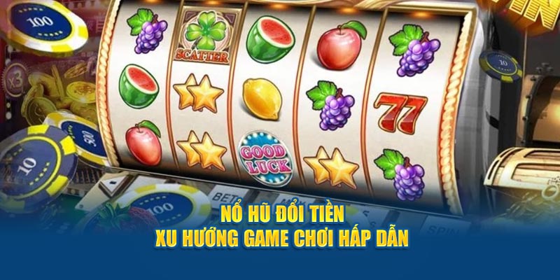 no-hu-doi-tien-xu-huong-game-choi-hap-dan