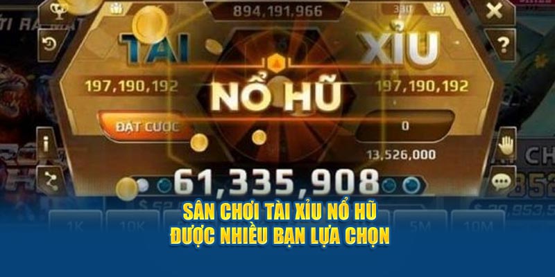 san-choi-tai-xiu-no-hu-duoc-nhieu-ban-lua-chon